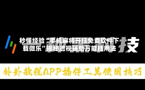 秒懂经验“手机麻将开挂免费软件下载微乐	”揭秘透视辅助万能挂用法-第2张图片