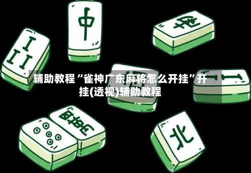 辅助教程“雀神广东麻将怎么开挂”开挂(透视)辅助教程