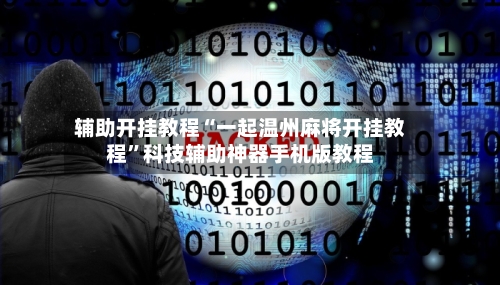 辅助开挂教程“一起温州麻将开挂教程”科技辅助神器手机版教程-第3张图片