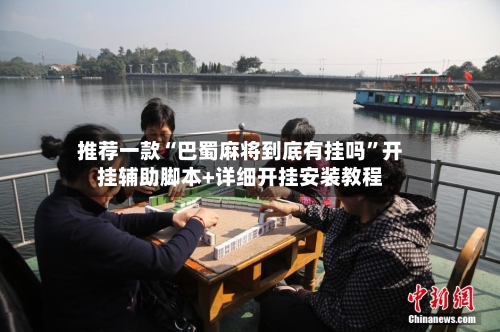 推荐一款“巴蜀麻将到底有挂吗”开挂辅助脚本+详细开挂安装教程