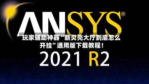 玩家辅助神器“新贝壳大厅到底怎么开挂”通用版下载教程！