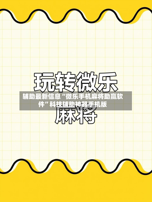 辅助最新信息“微乐手机麻将助赢软件”科技辅助神器手机版-第3张图片