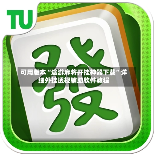 可用版本“途游麻将开挂神器下载	”详细外挂透视辅助软件教程-第2张图片