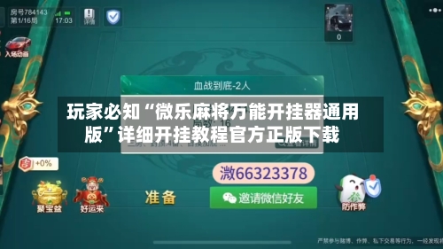玩家必知“微乐麻将万能开挂器通用版”详细开挂教程官方正版下载-第3张图片