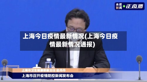 上海今日疫情最新情况(上海今日疫情最新情况通报)-第2张图片