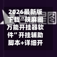 2026最新版下载“陕麻圈万能开挂器软件	”开挂辅助脚本+详细开挂安装教程-第2张图片