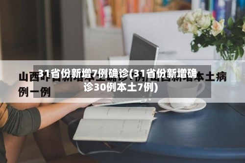 31省份新增7例确诊(31省份新增确诊30例本土7例)