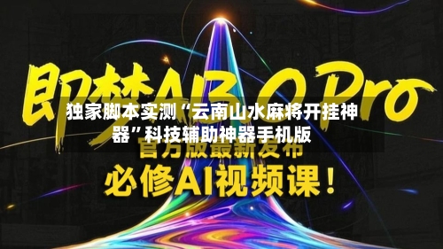 独家脚本实测“云南山水麻将开挂神器”科技辅助神器手机版-第2张图片