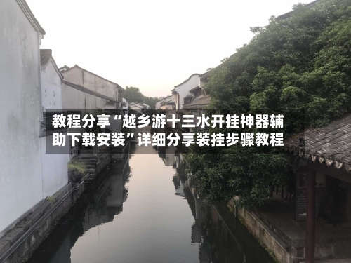 教程分享“越乡游十三水开挂神器辅助下载安装”详细分享装挂步骤教程