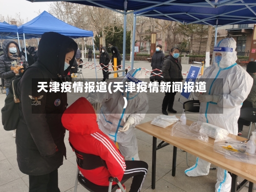 天津疫情报道(天津疫情新闻报道)
