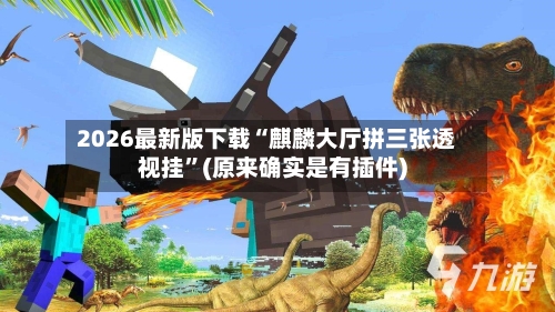 2026最新版下载“麒麟大厅拼三张透视挂”(原来确实是有插件)
