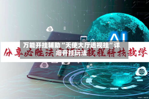 万能开挂辅助“天使大厅透视挂”详细开挂玩法-第2张图片