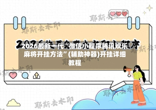 2026最新一代“微信小程序腾讯欢乐麻将开挂方法”(辅助神器)开挂详细教程-第3张图片