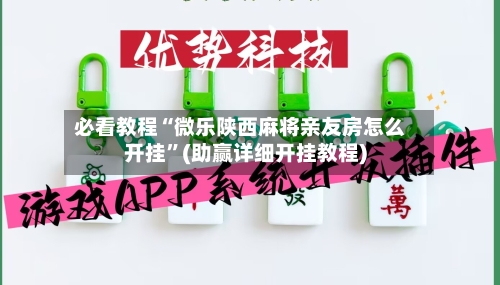 必看教程“微乐陕西麻将亲友房怎么开挂”(助赢详细开挂教程)