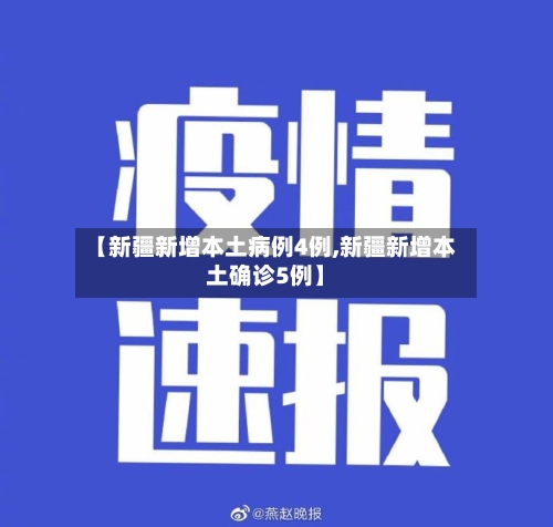 【新疆新增本土病例4例,新疆新增本土确诊5例】