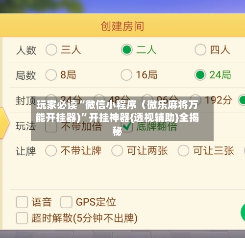 玩家必读“微信小程序（微乐麻将万能开挂器)”开挂神器{透视辅助}全揭秘-第2张图片