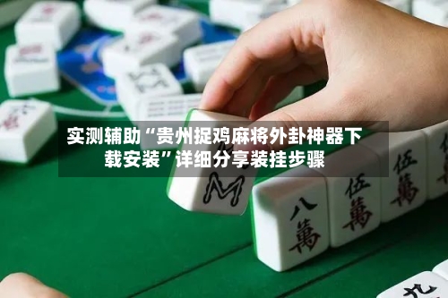 实测辅助“贵州捉鸡麻将外卦神器下载安装”详细分享装挂步骤