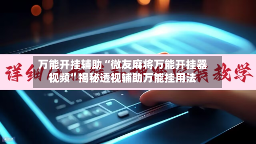 万能开挂辅助“微友麻将万能开挂器视频”揭秘透视辅助万能挂用法