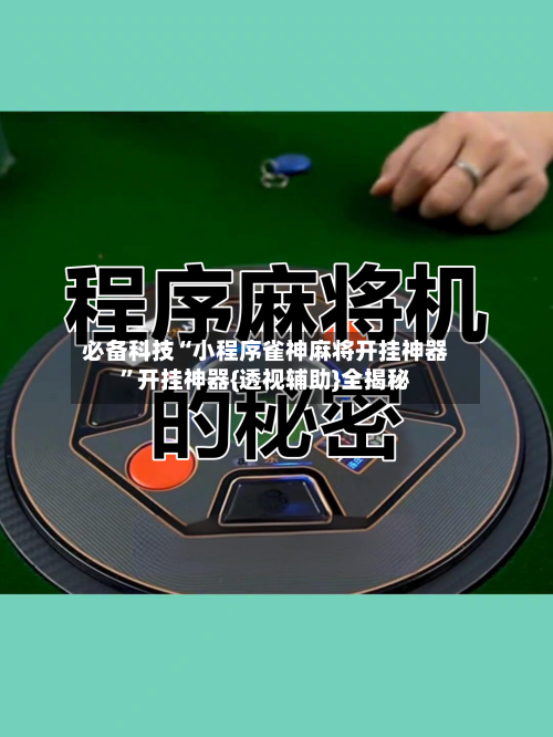 必备科技“小程序雀神麻将开挂神器”开挂神器{透视辅助}全揭秘-第2张图片