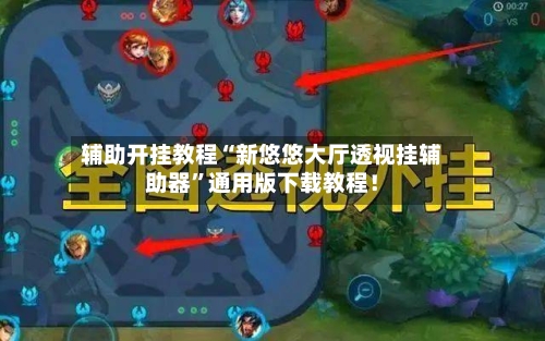 辅助开挂教程“新悠悠大厅透视挂辅助器”通用版下载教程！-第3张图片