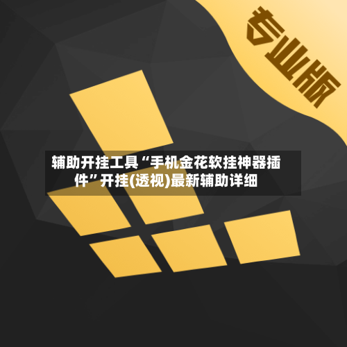 辅助开挂工具“手机金花软挂神器插件”开挂(透视)最新辅助详细