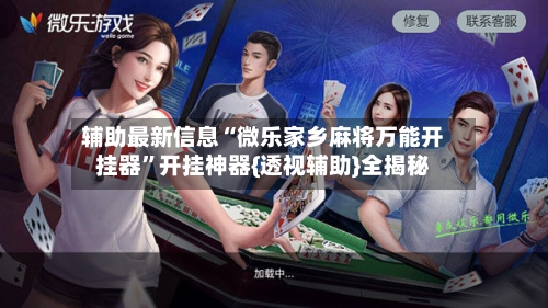 辅助最新信息“微乐家乡麻将万能开挂器”开挂神器{透视辅助}全揭秘-第3张图片