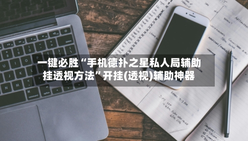一键必胜“手机德扑之星私人局辅助挂透视方法”开挂(透视)辅助神器-第3张图片