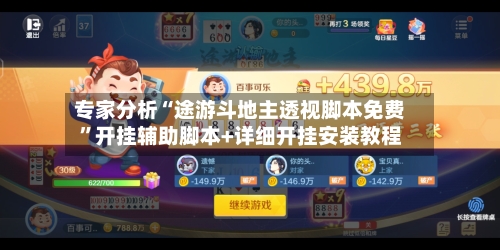 专家分析“途游斗地主透视脚本免费”开挂辅助脚本+详细开挂安装教程-第3张图片