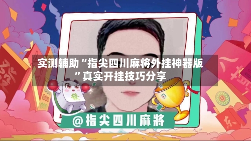 实测辅助“指尖四川麻将外挂神器版”真实开挂技巧分享