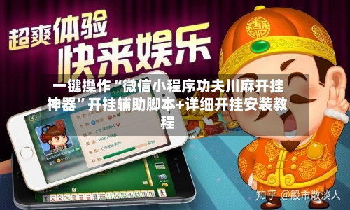 一键操作“微信小程序功夫川麻开挂神器”开挂辅助脚本+详细开挂安装教程-第2张图片