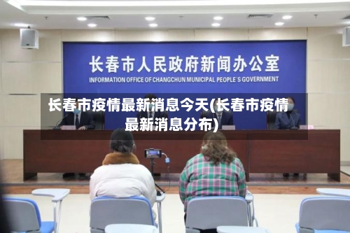 长春市疫情最新消息今天(长春市疫情最新消息分布)