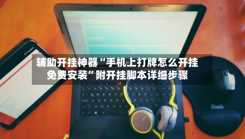 辅助开挂神器“手机上打牌怎么开挂免费安装”附开挂脚本详细步骤-第3张图片