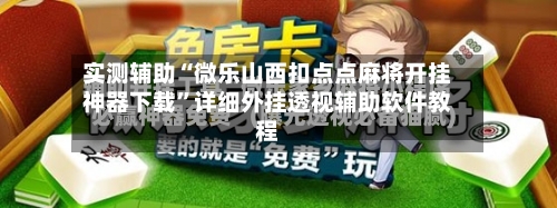 实测辅助“微乐山西扣点点麻将开挂神器下载	”详细外挂透视辅助软件教程-第2张图片