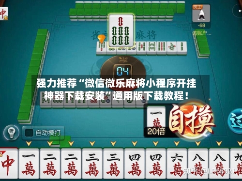 强力推荐“微信微乐麻将小程序开挂神器下载安装”通用版下载教程！-第2张图片