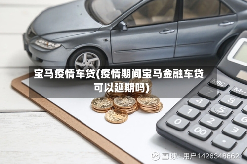 宝马疫情车贷(疫情期间宝马金融车贷可以延期吗)