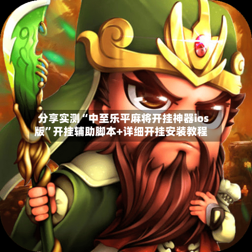 分享实测“中至乐平麻将开挂神器ios版”开挂辅助脚本+详细开挂安装教程-第3张图片