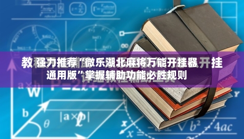 强力推荐“微乐湖北麻将万能开挂器通用版”掌握辅助功能必胜规则