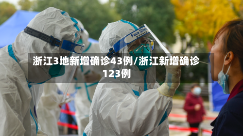 浙江3地新增确诊43例/浙江新增确诊123例