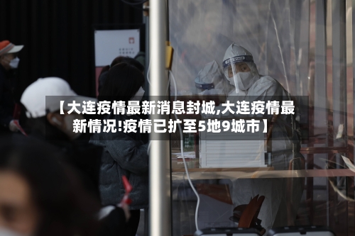 【大连疫情最新消息封城,大连疫情最新情况!疫情已扩至5地9城市】-第2张图片