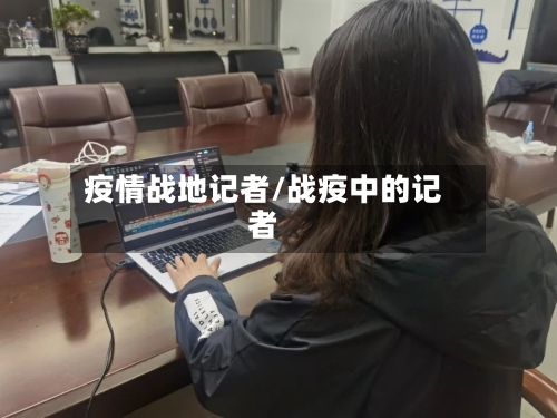 疫情战地记者/战疫中的记者