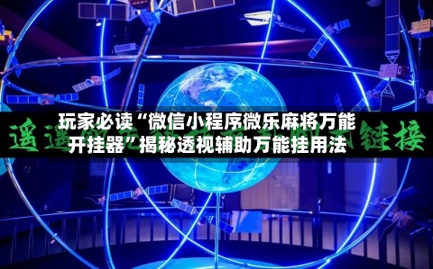 玩家必读“微信小程序微乐麻将万能开挂器”揭秘透视辅助万能挂用法
