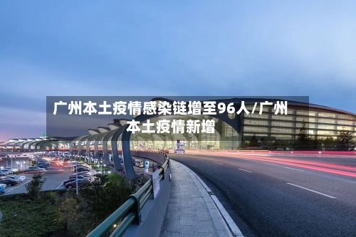 广州本土疫情感染链增至96人/广州本土疫情新增-第3张图片