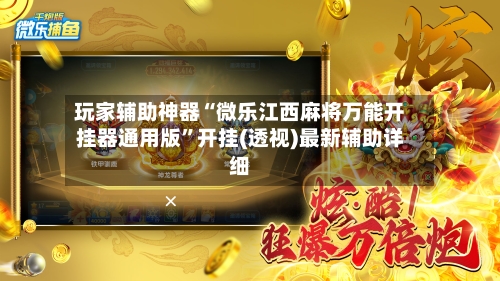 玩家辅助神器“微乐江西麻将万能开挂器通用版	”开挂(透视)最新辅助详细-第3张图片