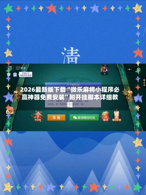 2026最新版下载“微乐麻将小程序必赢神器免费安装	”附开挂脚本详细教程-第2张图片