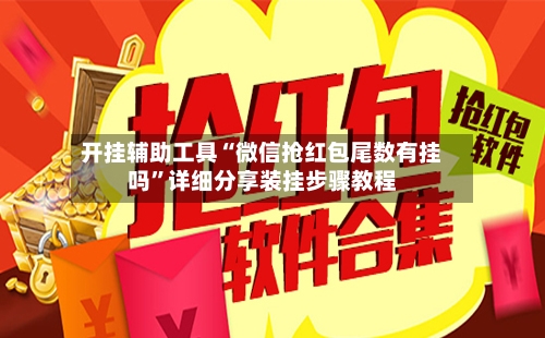 开挂辅助工具“微信抢红包尾数有挂吗	”详细分享装挂步骤教程-第2张图片