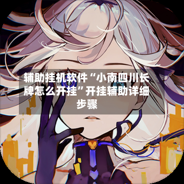 辅助挂机软件“小南四川长牌怎么开挂”开挂辅助详细步骤-第2张图片