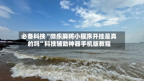 必备科技“微乐麻将小程序开挂是真的吗”科技辅助神器手机版教程-第2张图片