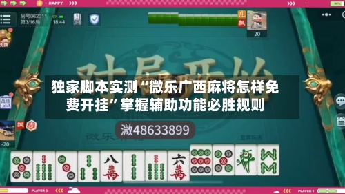 独家脚本实测“微乐广西麻将怎样免费开挂”掌握辅助功能必胜规则