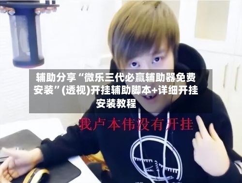 辅助分享“微乐三代必赢辅助器免费安装	”(透视)开挂辅助脚本+详细开挂安装教程-第3张图片