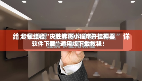 秒懂经验“决胜麻将小程序开挂神器软件下载”通用版下载教程！-第3张图片